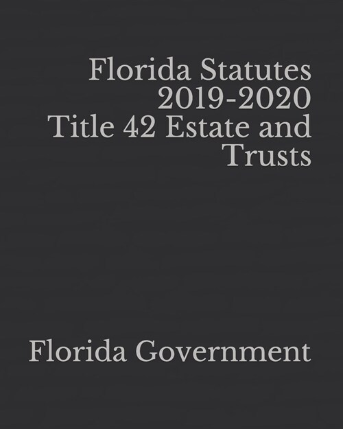 Florida Statutes 2019-2020 Title 42 Estate and Trusts (Paperback)