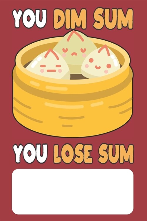 You Dim Sum You Lose Sum: Blank Lined Journal for Chinese Fortune Cookie Addicts and Lovers of Chinese Food, Proverbs and Culture (Paperback)