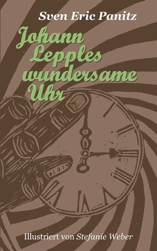 Johann Lepples wundersame Uhr: M?chen illustriert mit acht Linolschnitten von Stefanie Weber (Paperback)
