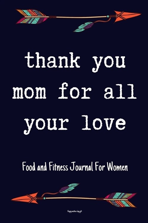 Thank You Mom For All Your Love Food and Fitness Journal For Women Happy mothers day gift: A 90 Days Exercise & Diet Activity Tracker Organizer Daily (Paperback)