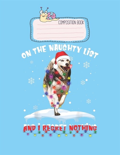 Composition Book: On The Naughty List I Regret Nothing Husky Christmas Gift Lovely Composition Notes Notebook for Work Marble Size Colle (Paperback)