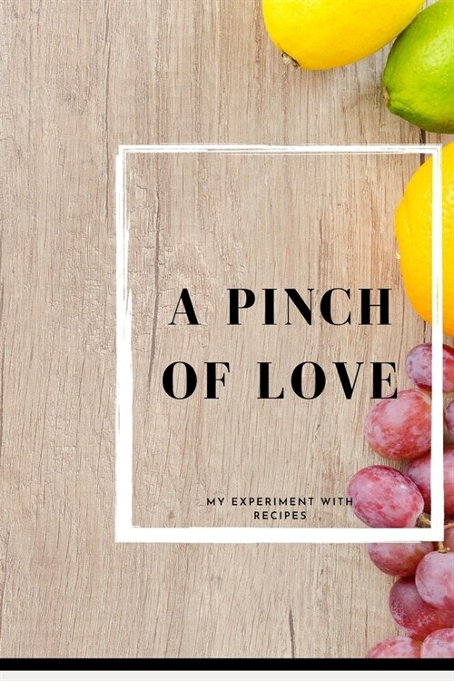 A Pinch of Love, My Experiment with Recipes. a Blank Lined Journal to Record Your Favourite Food Recipes. Journal for Women: Food cookbook design (Paperback)