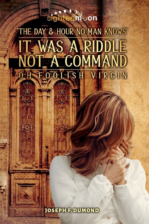 It Was A Riddle Not A Command: The Day and Hour No Man Knows Oh Foolish Virgin (Paperback)