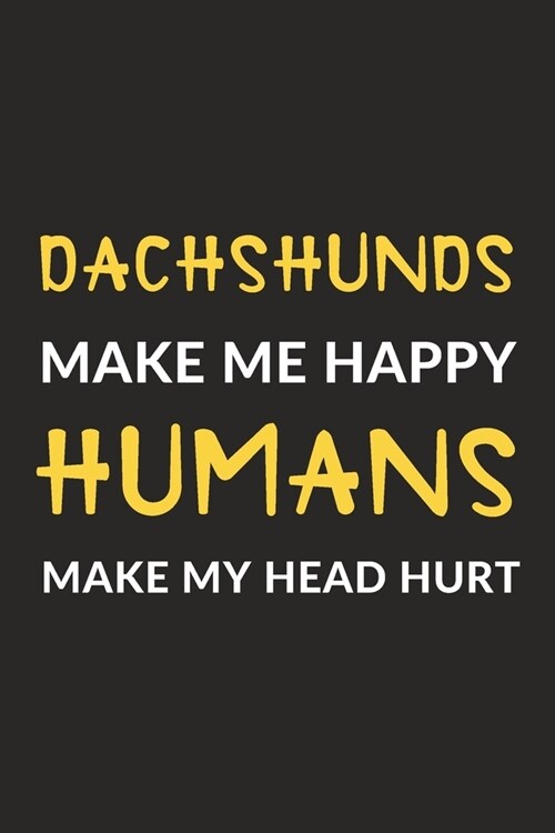 Dachshunds Make Me Happy Humans Make My Head Hurt: Dachshunds Journal Notebook to Write Down Things, Take Notes, Record Plans or Keep Track of Habits (Paperback)