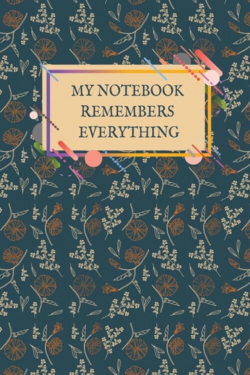 My Notebook Remembers Everything: Funny Journal-Notebook Organizer To Keep Your Passwords, Usernames & Addresses Safe ( 100 Wide Ruled pages 6x9 ) (Paperback)
