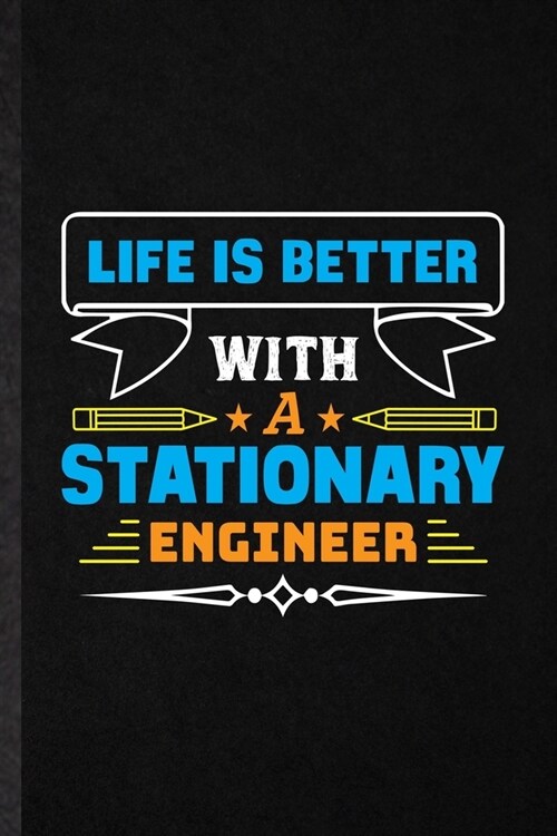 Life Is Better with a Stationary Engineer: Funny Blank Lined Notebook/ Journal For Civil Architect, Mechanical Technician, Inspirational Saying Unique (Paperback)