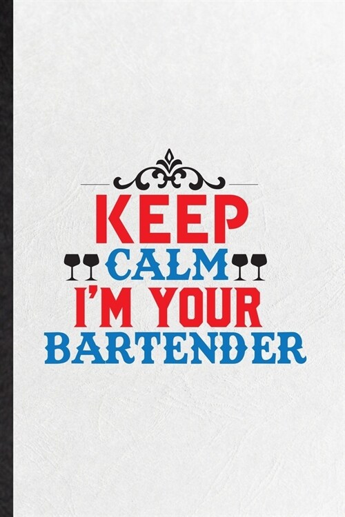 Keep Calm Im Your Bartender: Funny Blank Lined Notebook/ Journal For Barmaid Bartender, Cafe Pub Bar Waiter, Inspirational Saying Unique Special Bi (Paperback)