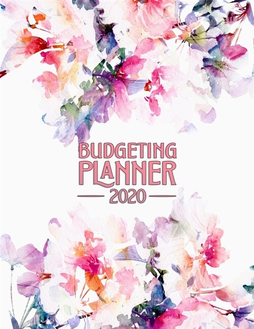 Budgeting Planner: Pretty Watercolor Flowers - Easy to Use - Daily Weekly Monthly Calendar Expense Tracker - Budget Planner - Monthly BIl (Paperback)