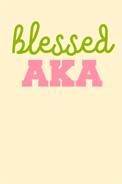 Blessed AKA: Alpha Kappa Alpha Sorority Prayer Journal and Notebook - 6x9 in 120 Page Lined Notebook (Paperback)