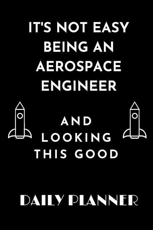 Its Not Easy Being an Aerospace Engineer and Looking This Good daily planner: funny Gift birthday gift Organizer to do list goals and notes for aeros (Paperback)