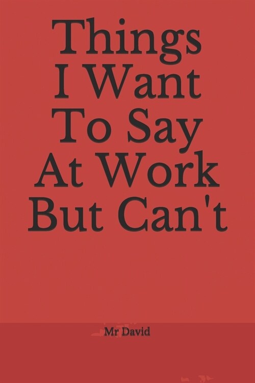 Things I Want To Say At Work But Cant: Funny Office Blank Lined Journal Coworker Notebook (Paperback)