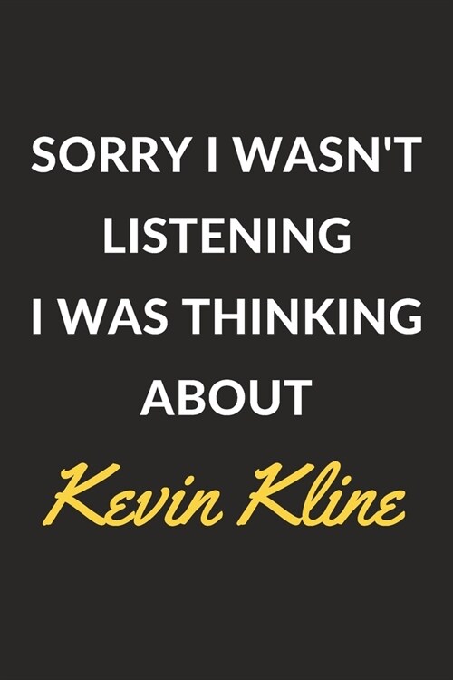 Sorry I Wasnt Listening I Was Thinking About Kevin Kline: Kevin Kline Journal Notebook to Write Down Things, Take Notes, Record Plans or Keep Track o (Paperback)