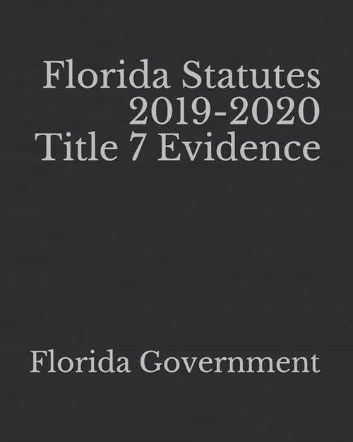 Florida Statutes 2019-2020 Title 7 Evidence (Paperback)