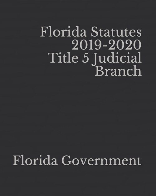 Florida Statutes 2019-2020 Title 5 Judicial Branch (Paperback)