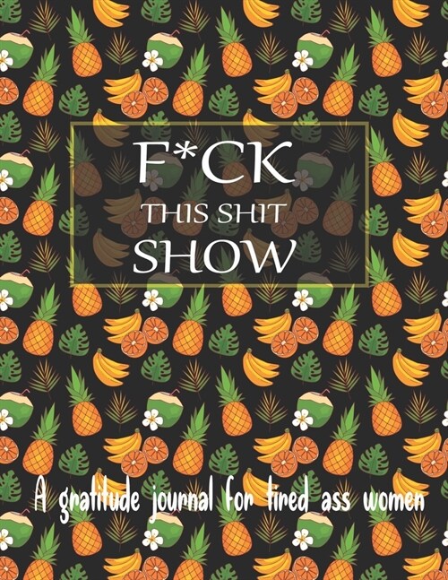 Fuck this shit show A gratitude journal for tired ass women: Cuss Words Make Me Happy. Gag Gift For Women. 160 Page (8.5 x 11) Weekly & Daily Planner (Paperback)