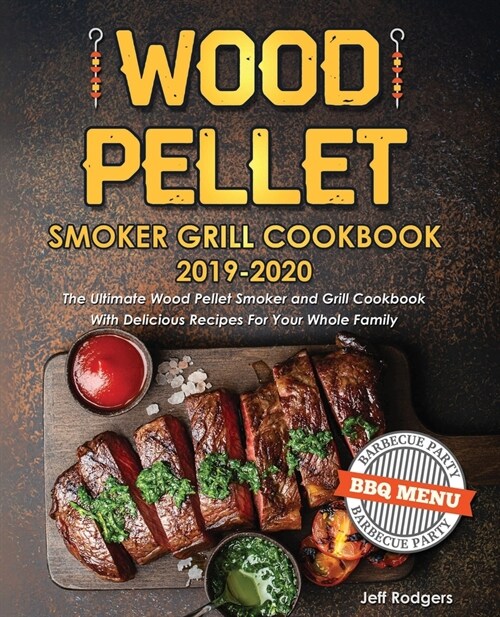 Wood Pellet Smoker Grill Cookbook 2019-2020: The Ultimate Wood Pellet Smoker and Grill Cookbook With Delicious Recipes For Your Whole Family (Paperback)