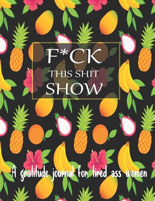 Fuck this shit show A gratitude journal for tired ass women: Cuss Words Make Me Happy. Gag Gift For Women. 160 Page (8.5 x 11) Weekly & Daily Planner (Paperback)