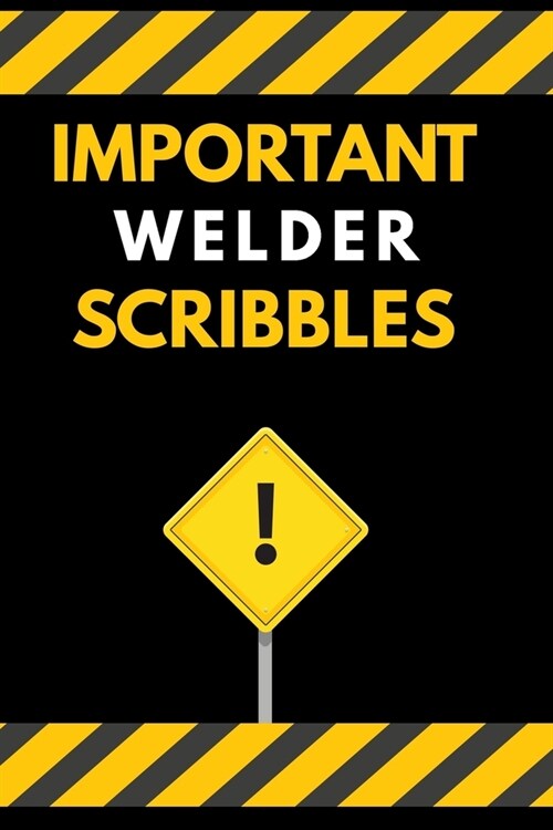 Important Welder Scribbles Notebook / Journal 6x9 Ruled Lined 120 Pages: for Welder Important Scribbles 6x9 notebook / journal for daybook log workboo (Paperback)