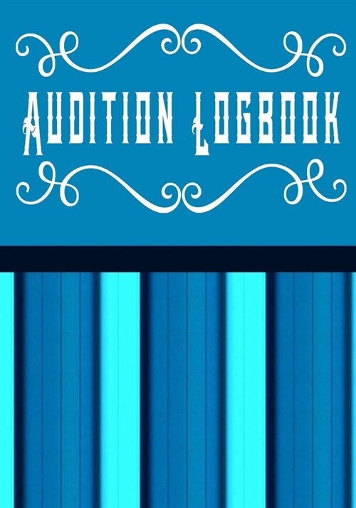 Audition Logbook: Inspirational Audition Log Book and Journal - 7x10 - 70 Pages - 1 Page Per Audition (Paperback)