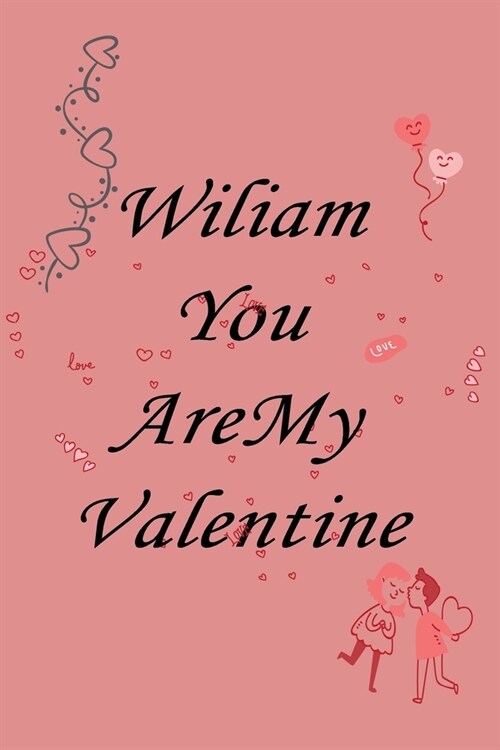 Wiliam you are my valentine: Notebook, Journal, Diary (110Pages, Lines, 6 x 9) A gift for everyone you love (Paperback)