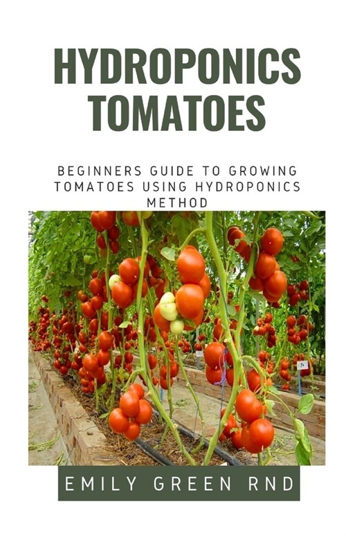 Hydroponics Tomatoes: Beginners guide to growing tomatoes using hydroponics method (Paperback)