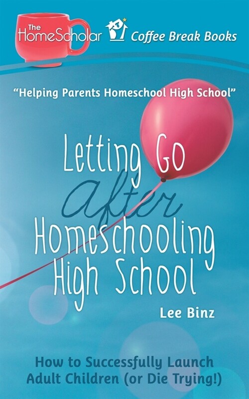 Letting Go after Homeschooling High School: How to Successfully Launch Adult Children (or Die Trying) (Paperback)