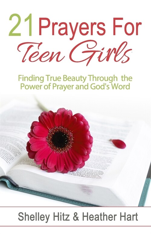 21 Prayers for Teen Girls: Finding True Beauty Through the Power of Prayer and Gods Word (Paperback)