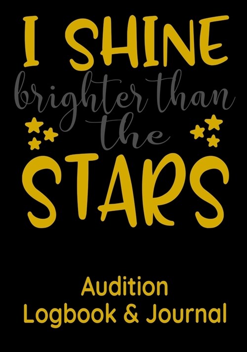 I Shine Brighter than the Stars Audition Logbook & Journal: Inspirational Audition Log Book and Journal - 7x10 � 70 Pages � 1 Page Per A (Paperback)