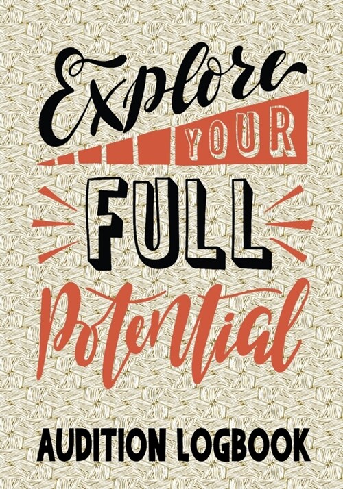 Explore Your Full Potential Audition Logbook: Inspirational Audition Log Book and Journal - 7x10 � 70 Pages � 1 Page Per Audition (Paperback)