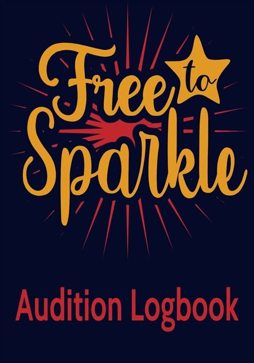 Free to Sparkle Audition Logbook: Inspirational Audition Log Book and Journal - 7x10 � 70 Pages � 1 Page Per Audition (Paperback)