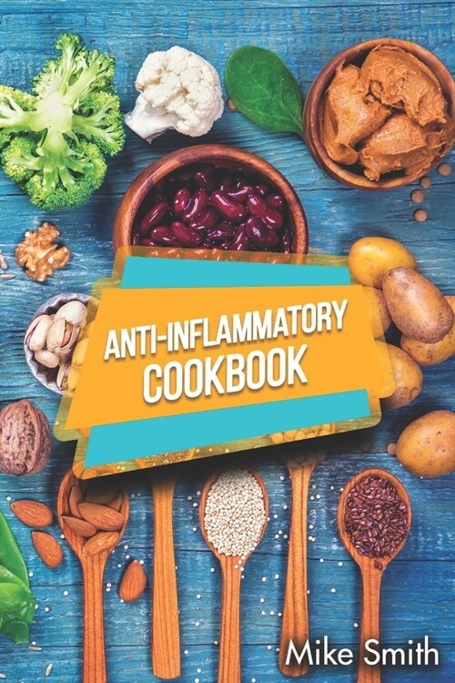 Anti-Inflammatory Cookbook: How To Reduce Inflammation Naturally! Easy, Healthy, And Tasty Anti-Inflammatory Recipes That Will Make You Feel Bette (Paperback)