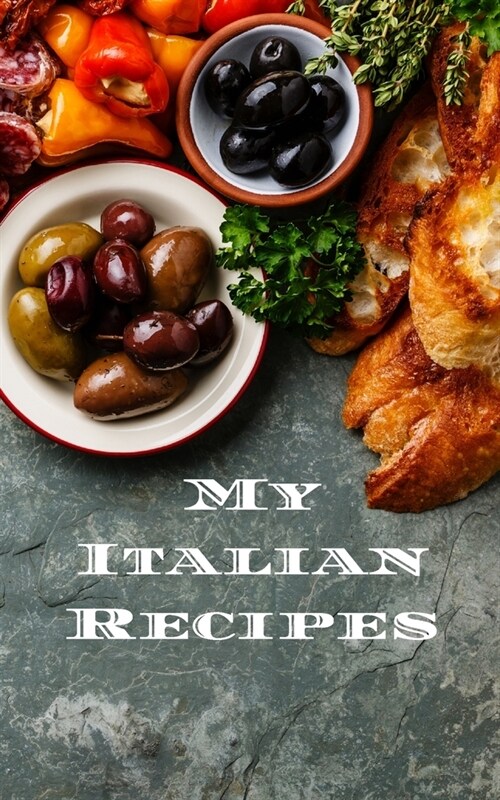 My Italian Recipes: An easy way to create your very own Italian recipe cookbook with your favorite dishes, in a 5x8 100 writable pages, (Paperback)