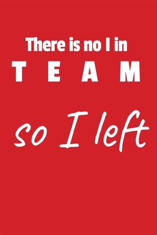 There is no I in team so I left: Keep and Celebrate your Individuality! Dot (Bullet) Journal, 120 Pages, 6 x 9, Being Present in the Now, Soft Cover ( (Paperback)