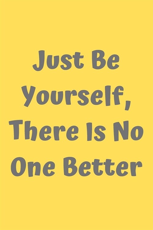 Just Be Yourself, There is No One Better (Quote) - Journal - Motivational Notebook - Quote - College Ruled - Blank - 6x9 - 120 Pages: quote a day (Paperback)