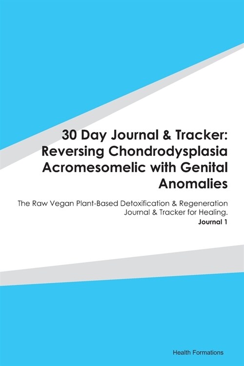 30 Day Journal & Tracker: Reversing Chondrodysplasia Acromesomelic with Genital Anomalies: The Raw Vegan Plant-Based Detoxification & Regenerati (Paperback)