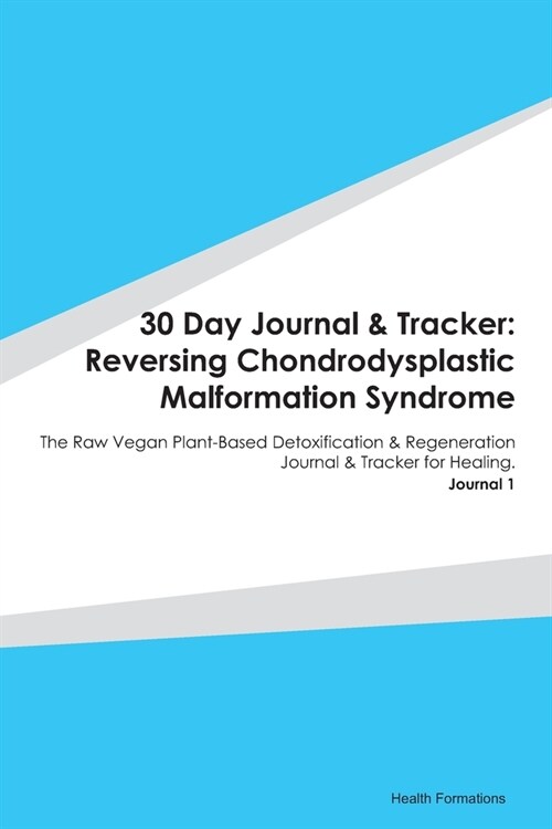 30 Day Journal & Tracker: Reversing Chondrodysplastic Malformation Syndrome: The Raw Vegan Plant-Based Detoxification & Regeneration Journal & T (Paperback)