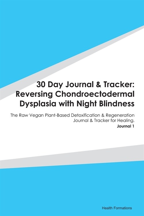 30 Day Journal & Tracker: Reversing Chondroectodermal Dysplasia with Night Blindness: The Raw Vegan Plant-Based Detoxification & Regeneration Jo (Paperback)