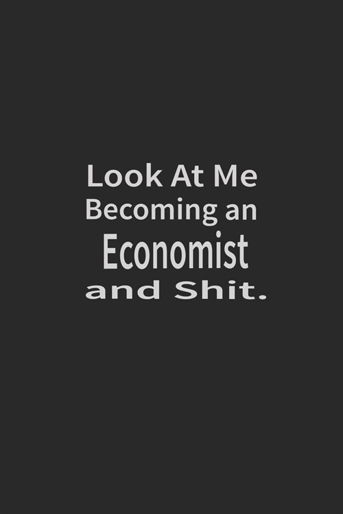 Look at me becoming an Economist and shit: Lined Notebook, Daily Journal 120 lined pages (6 x 9), Inspirational Gift for friends and folks, soft cover (Paperback)