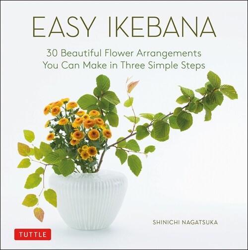 Easy Ikebana: 30 Beautiful Flower Arrangements You Can Make in Three Simple Steps (Hardcover)