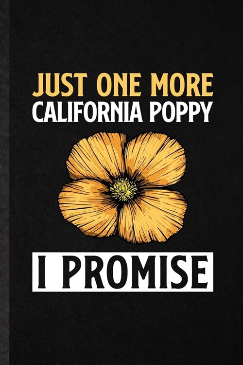 Just One More California Poppy I Promise: Blank Funny Plant Lady Gardening Lined Notebook/ Journal For Flower Landscape Gardener, Inspirational Saying (Paperback)