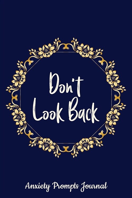 Dont Look Back - Anxiety Prompts Journal: Find Peace From Worry, Panic, Fear, a Guide to Overcoming Self-Doubt and Improving Self-Esteem, Cheaper Hom (Paperback)