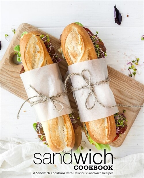 Sandwich Cookbook: A Sandwich Cookbook with Delicious Sandwich Recipes (2nd Edition) (Paperback)