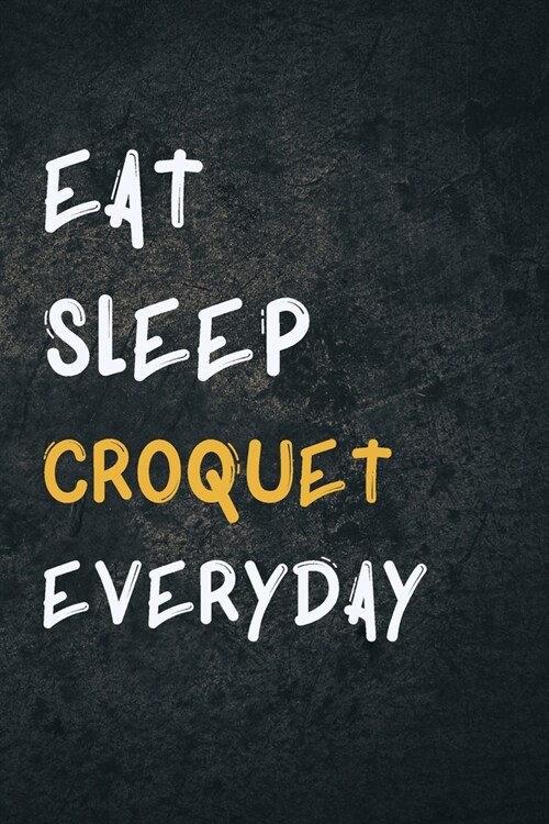 Eat Sleep Croquet Everyday: Personalized Sports Fan Gift Lined Journal for Daily goals Exercise and Notes (Paperback)