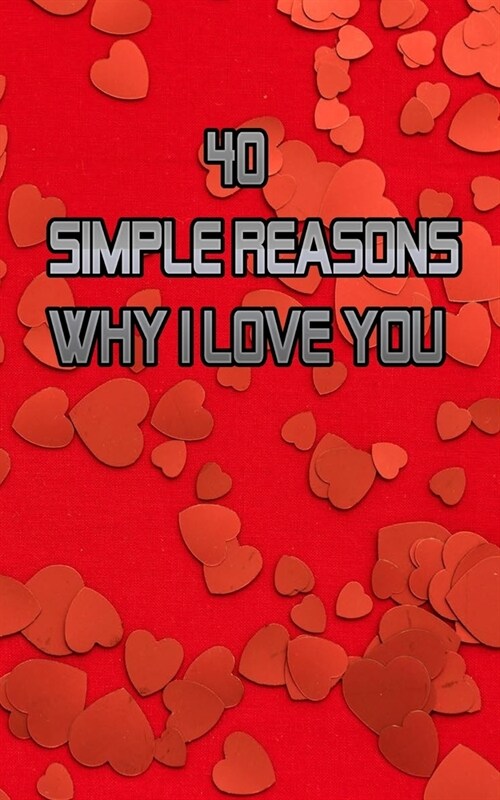 40 Simple Reasons Why I Love You: Full of love gift for that very special person you adore. Paperback (Paperback)