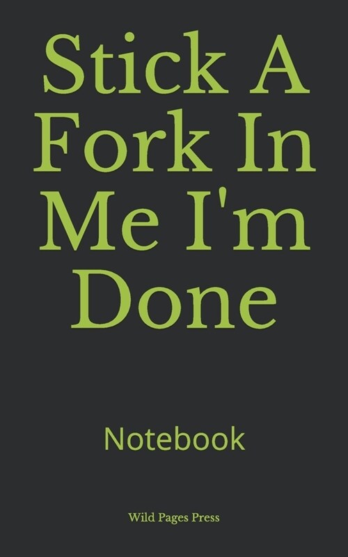 Stick A Fork In Me Im Done: Notebook (Paperback)