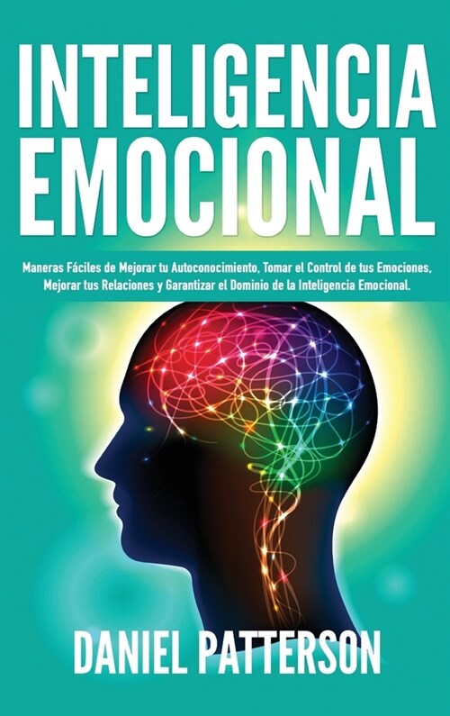 Inteligencia Emocional: Maneras F?iles de Mejorar tu Autoconocimiento, Tomar el Control de tus Emociones, Mejorar tus Relaciones y Garantizar (Hardcover)