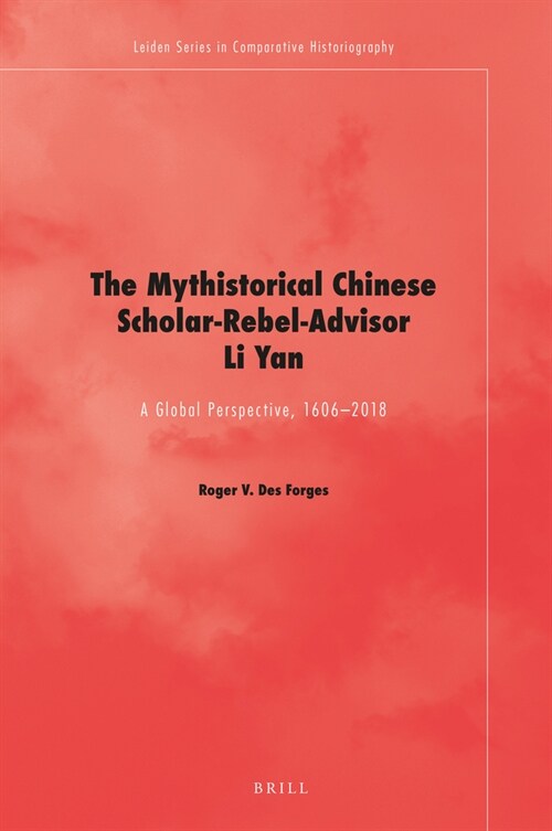 The Mythistorical Chinese Scholar-Rebel-Advisor Li Yan: A Global Perspective, 1606-2018 (Hardcover)