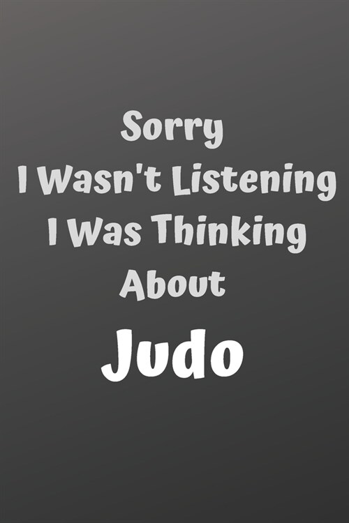 Sorry I Wasnt Listening I Was Thinking About Judo: Judo Notebook Or Journal (Paperback)