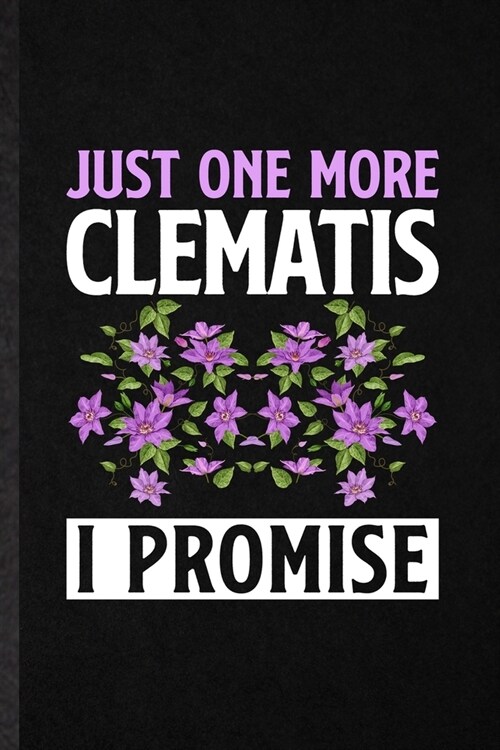 Just One More Clematis I Promise: Funny Blank Lined Notebook/ Journal For Plant Lady Gardening, Flower Landscape Gardener, Inspirational Saying Unique (Paperback)