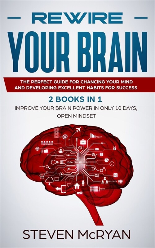 Rewire Your Brain: The Perfect Guide For Chaging Your Mind And Developing Excellent Habits For Success 2 BOOKS IN 1: Improve Your Brain P (Paperback)